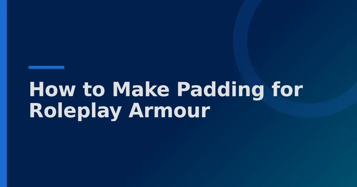 How to make padding for roleplay armour: 5 ways to layer protection that works in combat